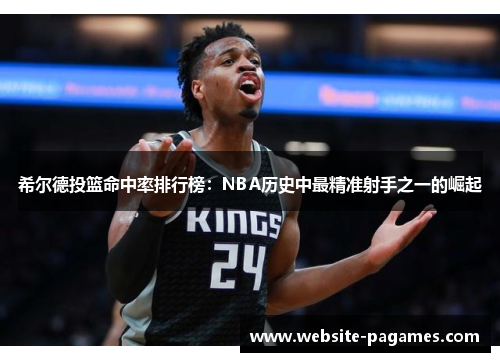 希尔德投篮命中率排行榜：NBA历史中最精准射手之一的崛起
