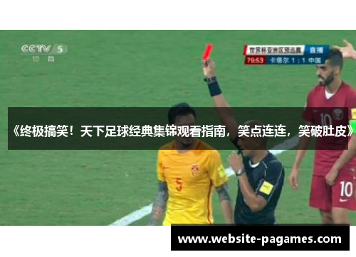 《终极搞笑！天下足球经典集锦观看指南，笑点连连，笑破肚皮》
