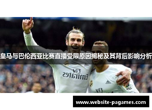 皇马与巴伦西亚比赛直播受限原因揭秘及其背后影响分析