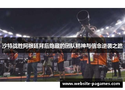 沙特战胜阿根廷背后隐藏的团队精神与信念逆袭之路