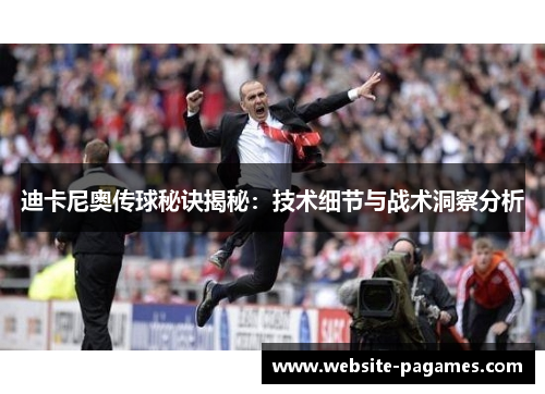 迪卡尼奥传球秘诀揭秘：技术细节与战术洞察分析