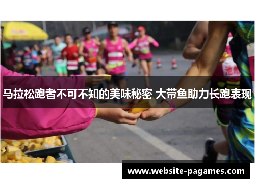 马拉松跑者不可不知的美味秘密 大带鱼助力长跑表现 马拉松跑者不可不知的美味秘密 大带鱼助力长跑表现