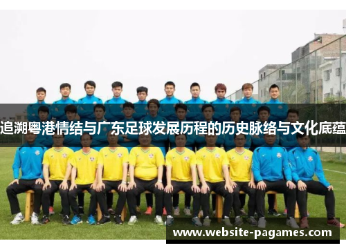 追溯粤港情结与广东足球发展历程的历史脉络与文化底蕴 追溯粤港情结与广东足球发展历程的历史脉络与文化底蕴