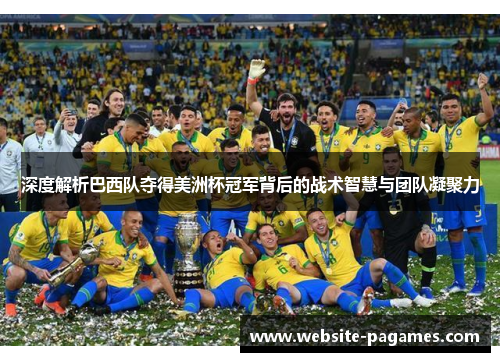 深度解析巴西队夺得美洲杯冠军背后的战术智慧与团队凝聚力 深度解析巴西队夺得美洲杯冠军背后的战术智慧与团队凝聚力