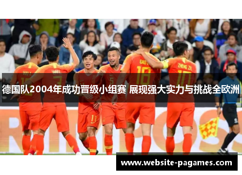 德国队2004年成功晋级小组赛 展现强大实力与挑战全欧洲