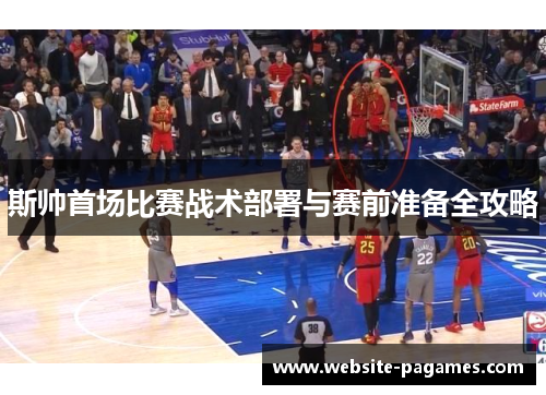 斯帅首场比赛战术部署与赛前准备全攻略 斯帅首场比赛战术部署与赛前准备全攻略