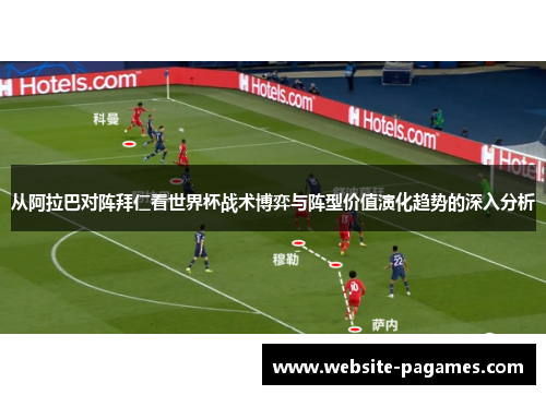 从阿拉巴对阵拜仁看世界杯战术博弈与阵型价值演化趋势的深入分析