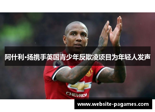 阿什利·扬携手英国青少年反欺凌项目为年轻人发声