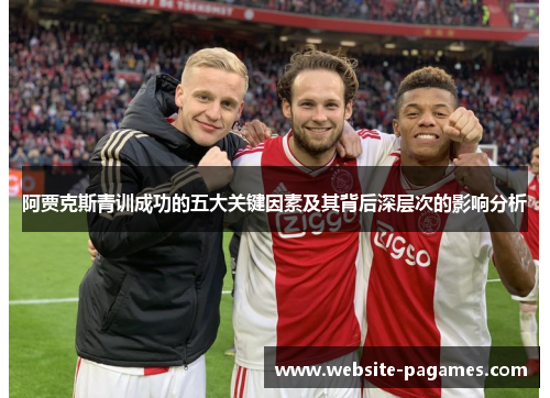 阿贾克斯青训成功的五大关键因素及其背后深层次的影响分析