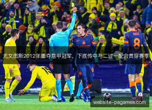 尤文图斯2012年重夺意甲冠军，下底传中与二过一配合贯穿赛季
